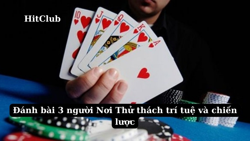 Đánh bài 3 người Nơi Thử thách trí tuệ và chiến lược