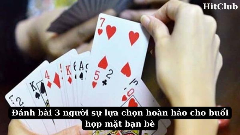 Đánh bài 3 người sự lựa chọn hoàn hảo cho buổi họp mặt bạn bè